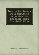 Descripcin Amena De La Repblica Argentina.: La Rejion Del Trigo (Spanish Edition)