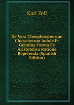 De Vera Theophrasteorum Characterum Indole Et Genuina Forma Ex Aristotelica Ratione Repetenda (Spanish Edition)