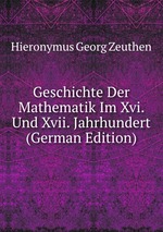 Geschichte Der Mathematik Im Xvi. Und Xvii. Jahrhundert (German Edition)