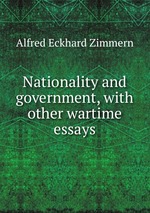 Nationality and government, with other wartime essays