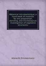 Botanical microtechnique, a hand-book of methods for the preparation, standing, and microscopical investigation of vegetable structures;