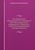 Die Botanische Mikrotechnik: Ein Handbuch Der Mikroskopischen Prparations-, Reaktions- Und Tinktionsmethoden (German Edition)