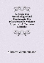 Beitrge Zur Morphologie Und Physiologie Der Pflanzenzelle, Volume 1, parts 1-2 (German Edition)