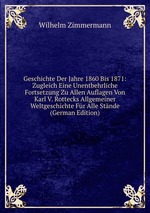 Geschichte Der Jahre 1860 Bis 1871: Zugleich Eine Unentbehrliche Fortsetzung Zu Allen Auflagen Von Karl V. Rottecks Allgemeiner Weltgeschichte Fr Alle Stnde (German Edition)