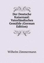 Der Deutsche Kaisersaal: Vaterlndisches Gemlde (German Edition)