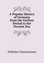 A Popular History of Germany from the Earliest Period to the Present Day