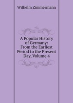 A Popular History of Germany: From the Earliest Period to the Present Day, Volume 4