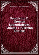 Geschichte D. Grossen Bauernkrieges, Volume 1 (German Edition)