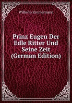 Prinz Eugen Der Edle Ritter Und Seine Zeit (German Edition)