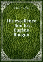 His excellency = Son Exc. Eugne Rougon