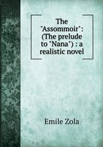 The "Assommoir": (The prelude to "Nana") : a realistic novel