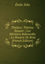 Thtre: Thrse Raquin ; Les Hritiers Rabourdin ; Le Bouton De Rose (French Edition)