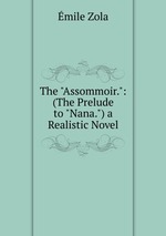 The "Assommoir.": (The Prelude to "Nana.") a Realistic Novel