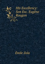 His Excellency: Son Exc. Eugne Rougon