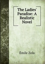 The Ladies` Paradise: A Realistic Novel