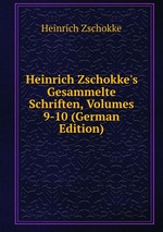 Heinrich Zschokke`s Gesammelte Schriften, Volumes 9-10 (German Edition)