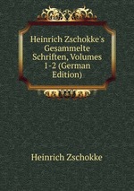 Heinrich Zschokke`s Gesammelte Schriften, Volumes 1-2 (German Edition)