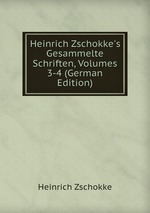 Heinrich Zschokke`s Gesammelte Schriften, Volumes 3-4 (German Edition)