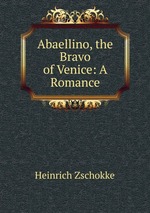 Abaellino, the Bravo of Venice: A Romance