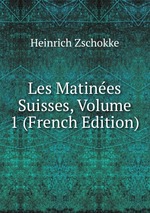 Les Matines Suisses, Volume 1 (French Edition)