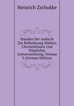 Stunden Der Andacht Zur Befrderung Wahren Christenthums Und Huslicher Gottesverehrung, Volume 3 (German Edition)