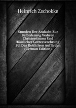 Stunden Der Andacht Zur Befrderung Wahren Christenthums Und Huslicher Gottesverehrung: Bd. Das Reich Jesu Auf Erden (German Edition)