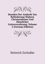 Stunden Der Andacht Zur Befrderung Wahren Christenthums Und Huslicher Gottesverehrung, Volume 5 (German Edition)