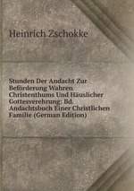 Stunden Der Andacht Zur Befrderung Wahren Christenthums Und Huslicher Gottesverehrung: Bd. Andachtsbuch Einer Christlichen Familie (German Edition)