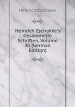 Heinrich Zschokke`s Gesammelte Schriften, Volume 30 (German Edition)