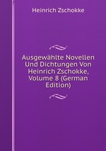 Ausgewhlte Novellen Und Dichtungen Von Heinrich Zschokke, Volume 8 (German Edition)