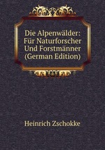 Die Alpenwlder: Fr Naturforscher Und Forstmnner (German Edition)