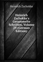 Heinrich Zschokke`s Gesammelte Schriften, Volume 29 (German Edition)