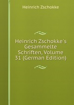 Heinrich Zschokke`s Gesammelte Schriften, Volume 31 (German Edition)