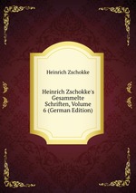 Heinrich Zschokke`s Gesammelte Schriften, Volume 6 (German Edition)