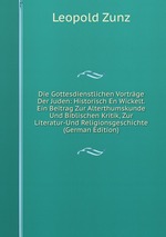 Die Gottesdienstlichen Vortrge Der Juden: Historisch En Wickelt. Ein Beitrag Zur Alterthumskunde Und Biblischen Kritik, Zur Literatur-Und Religionsgeschichte (German Edition)