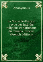 La Nouvelle-France; revue des intrts religieux et nationaux du Canada franais (French Edition)