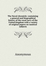The Naval chronicle: containing a general and biographical history of the royal navy of the United kingdom with a variety of original papers on nautical subjects
