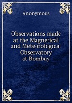 Observations made at the Magnetical and Meteorological Observatory at Bombay