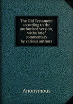 The Old Testament according to the authorised version, witha brief commentary by various authors