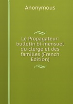 Le Propagateur: bulletin bi-mensuel du clerg et des familles (French Edition)