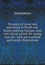 Treasury of travel and adventure in North and South America, Europe, Asia and Africa: a book for young and old : with one hundred and twenty illustrations