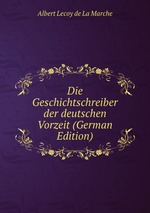 Die Geschichtschreiber der deutschen Vorzeit (German Edition)