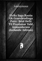Eirks Saga Raua Ok Graenlendinga Pattr: Bid Hefir Til Prentunar Vald. Asmundarson (Icelandic Edition)