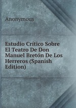Estudio Crtico Sobre El Teatro De Don Manuel Bretn De Los Herreros (Spanish Edition)