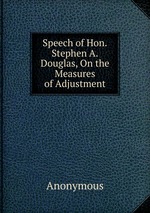 Speech of Hon.Stephen A.Douglas, On the Measures of Adjustment