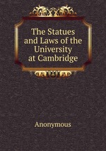 The Statues and Laws of the University at Cambridge