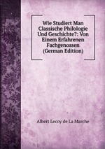 Wie Studiert Man Classische Philologie Und Geschichte?: Von Einem Erfahrenen Fachgenossen (German Edition)