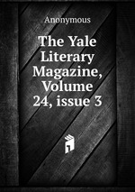 The Yale Literary Magazine, Volume 24, issue 3