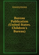 Bureau Publication (United States. Children`s Bureau)