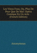 Les Vieux Fous, Ou, Plus De Peur Que De Mal: Opra Comique En Un Acte . (French Edition)